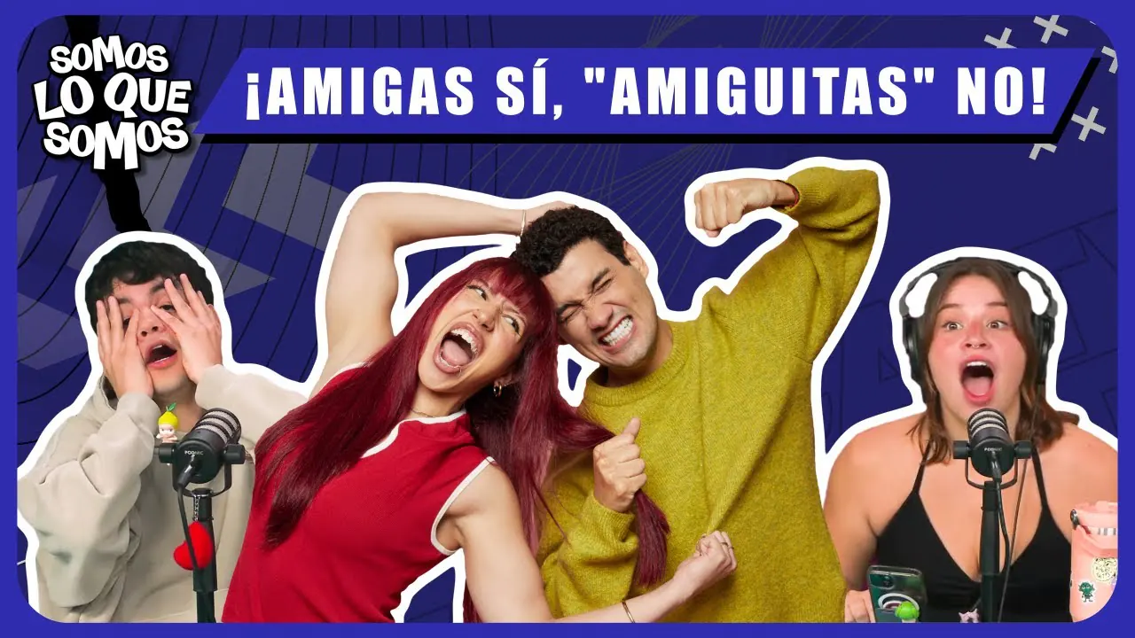 Reproducir: ! AMIGAS SÍ, "AMIGUITAS" NO ¡ - SOMOS LO QUE SOMOS
