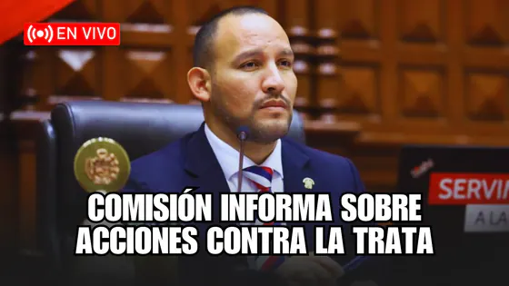COMISIÓN ESPECIAL DEL CONGRESO BRINDA DETALLES SOBRE LA TRATA DE PERSONAS