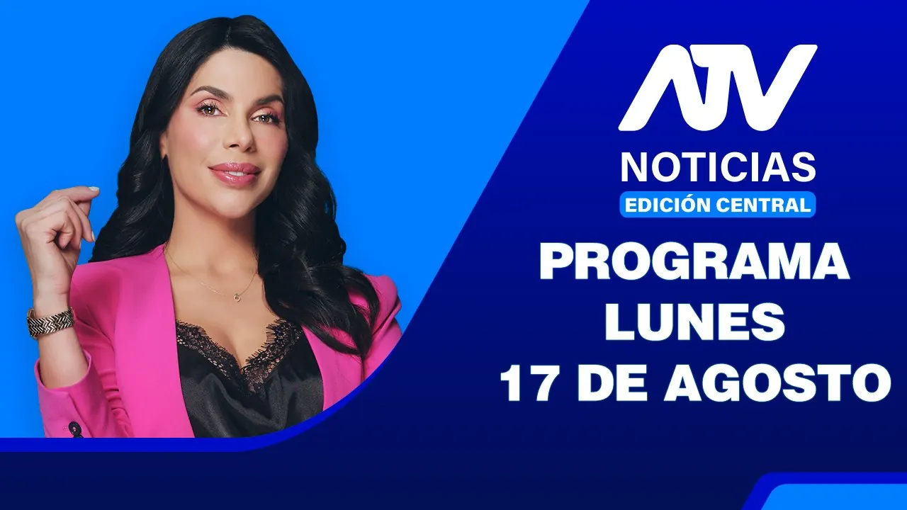 Reproducir: ATV Noticias Edición Central 💻📲 | 17 de Agosto del 2026