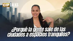 ¿POR QUÉ LA GENTE SALE DE LAS CIUDADES A ESPACIOS TRANQUILOS? - CIP TALKS