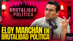 ELOY MARCHÁN EN BRUTALIDAD POLÍTICA | #BRUTALIDADPOLÍTICA