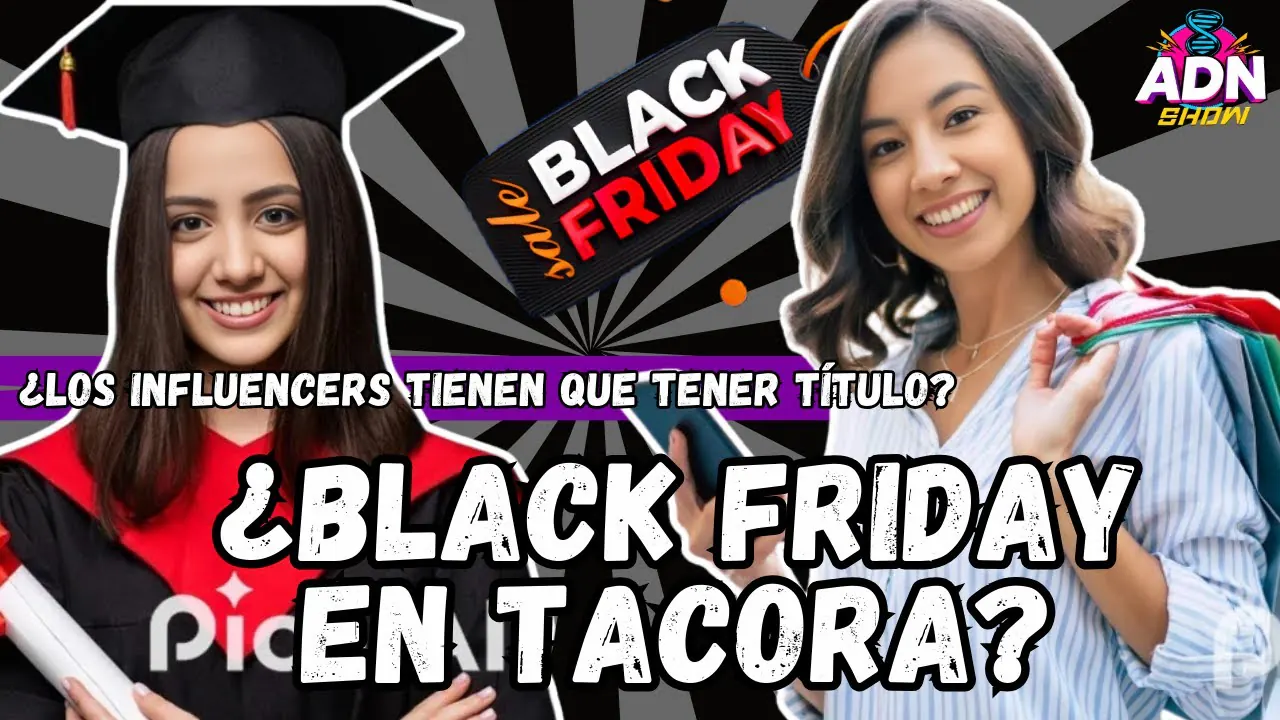 Reproducir: ¿LOS INFLUENCERS SE TIENEN QUE TITULAR PARA OPINAR? - ¿BLACK FRIDAY EN TACORA?