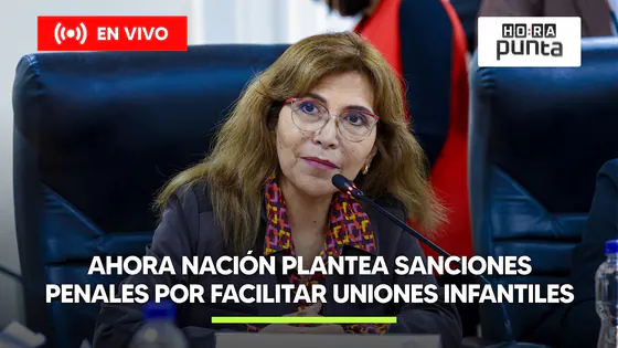 AHORA NACIÓN PROPONE CASTIGAR PENALMENTE A QUIENES FACILITEN UNIONES INFANTILES | HORA PUNTA