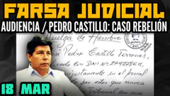 JUICIO ORAL CONTRA EL PRESIDENTE CASTILLO: CASO REBELIÓN/ EN VIVO/ 18 MARZO