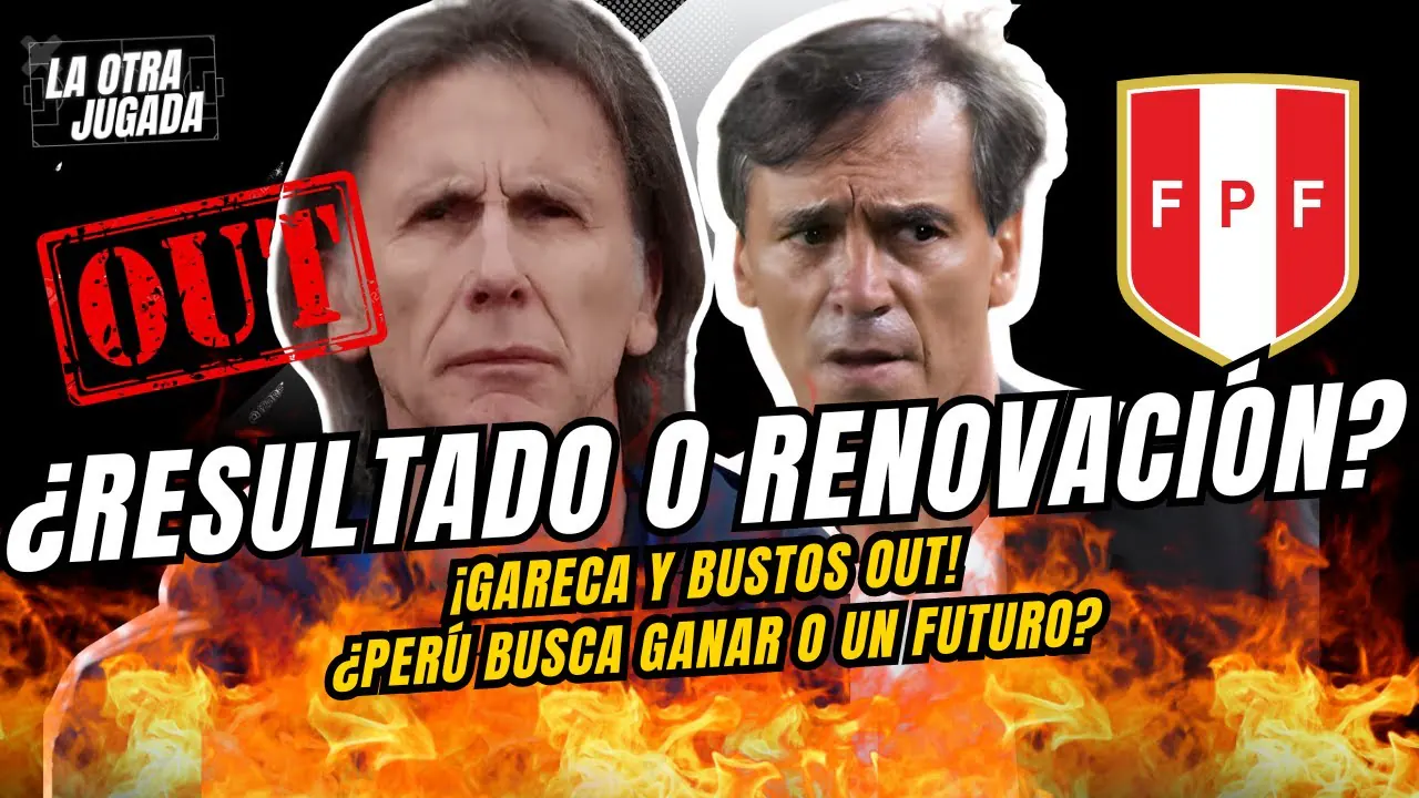 Reproducir: ¿RESULTADO O RENOVACIÓN? - ¡GARECA Y BUSTOS OUT! ¿PERÚ BUSCA GANAR O UN FUTURO?