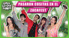 PASARON COSITAS EN EL ZACAFEST - SOMOS LO QUE SOMOS