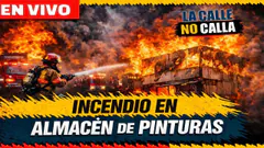 Voraz incendio en almacén de pinturas EN VIVO | La Calle No Calla