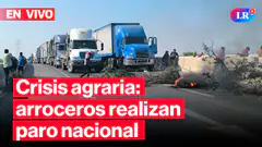 Crisis agraria: arroceros realizan paro nacional indefinido | #EnVivoLR