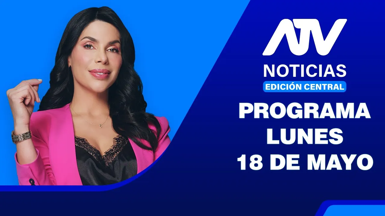 Reproducir: ATV Noticias Edición Central 💻 EN VIVO 📲 - Lunes 18 de Mayo del 2026