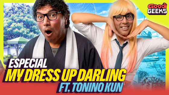 ESPECIAL de MY DRESS UP DARLING | GOOD GEEKS ft. TONINO