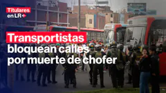 LO ÚLTIMO: Transportistas PROTESTAN y APAGAN MOTORES por crimen a chofer | Titulares en LR