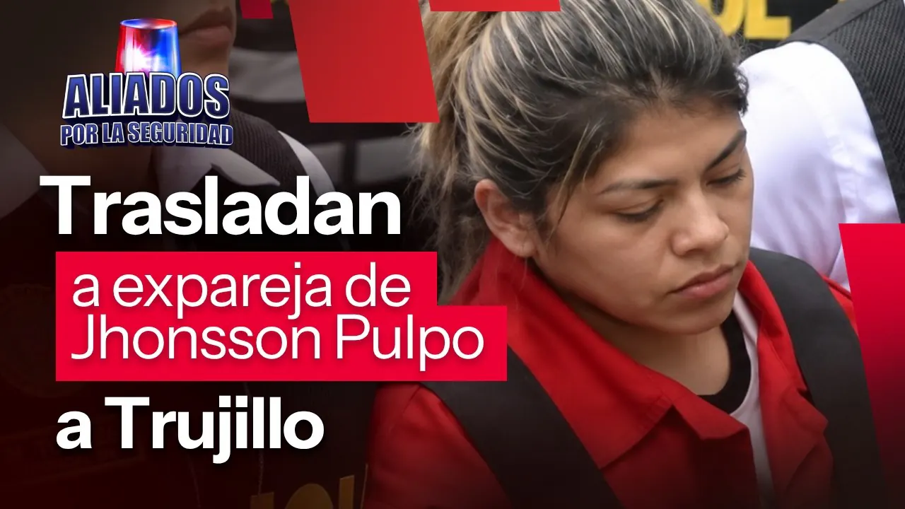 Reproducir: PNP traslada a Trujillo a expareja de Jhonsson Pulpo | ‘’Aliados por la seguridad’’ EN VIVO