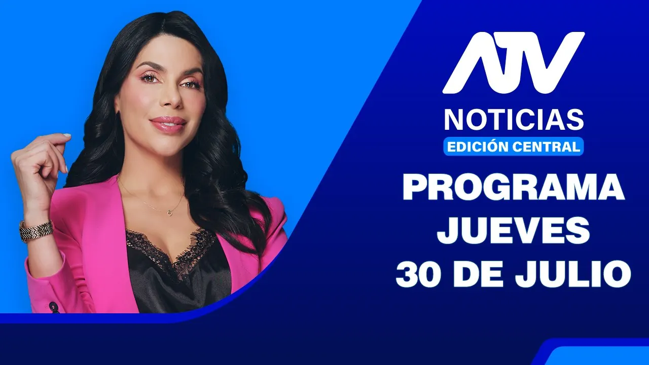 Reproducir: ATV Noticias Edición Central 💻📲 | 30 de Julio del 2026