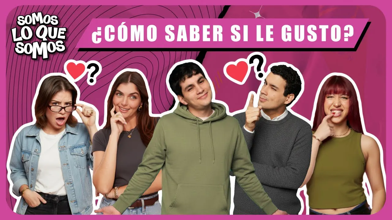 Reproducir: ¿CÓMO SABER SI LE GUSTO? - SOMOS LO QUE SOMOS