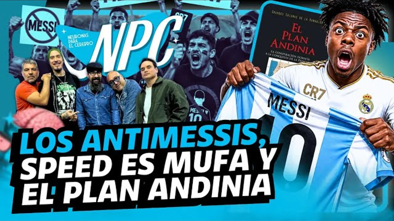 Reproducir: #HOY EN NPC 🧠 : ¡LOS ANTIMESSIS ENLOQUECIERON! 😱 ¿SPEED ES MUFA Y QUÉ TIENE QUE VER EL PLAN ANDINIA?