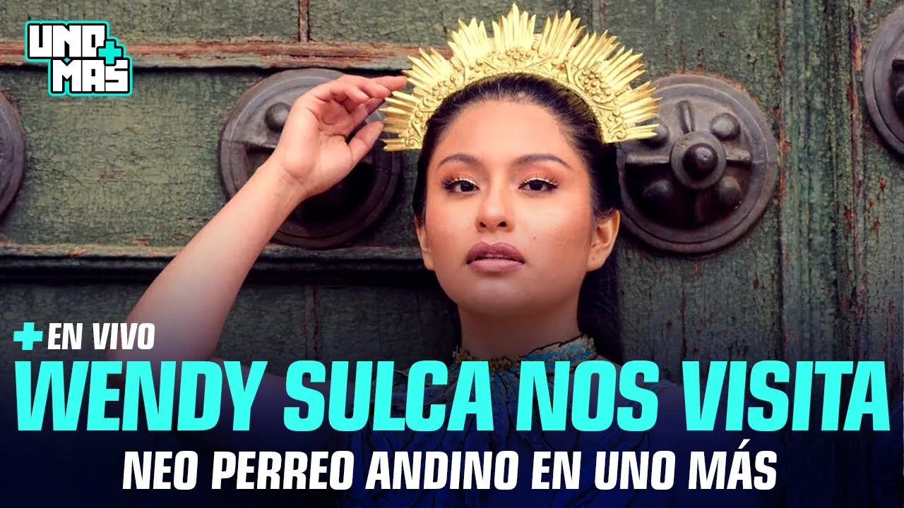 Reproducir: WENDY SULCA Y EL NEO PERREO ANDINO | UNO MÁS #ENVIVO