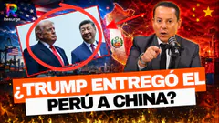 ¡EL PERÚ EN PELIGRO! TRUMP Y XI JINPING YA DECIDIERON NUESTRO FUTURO