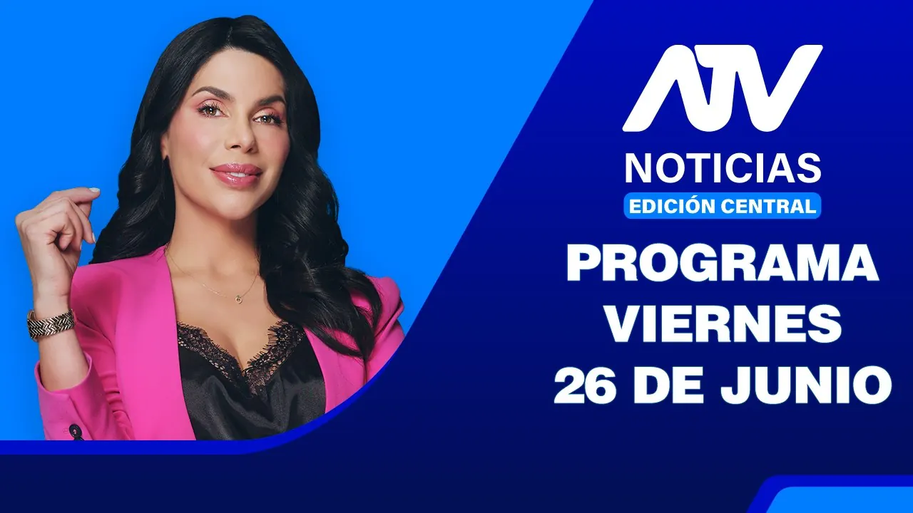 Reproducir: ATV Noticias Edición Central 💻 EN VIVO 📲 - 26 de Junio del 2026