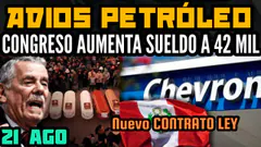CONGRESO SE AUMENTA SUELDO / CAPITALISTA CHEVRON SAQUEARÁ NUESTRO PETRÓLEO/ DINERO FISCALES - 21 AGO