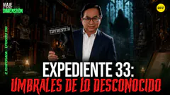 EN VIVO EXPEDIENTE 33: UMBRALES DE LO DESCONOCIDO #VIAJEAOTRADIMENSIÓN