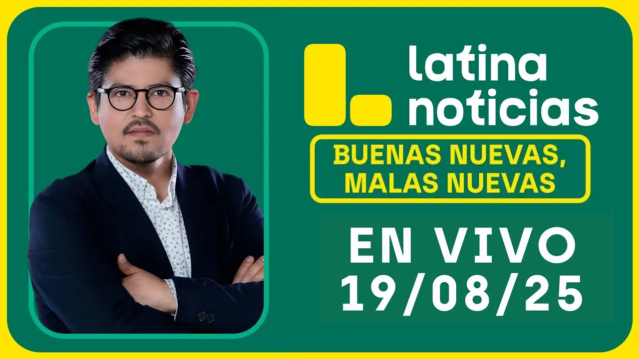 Reproducir: LATINA NOTICIAS: BUENAS NUEVAS, MALAS NUEVAS | MARTES 19 DE AGOSTO DE 2025