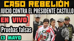 JUICIO ORAL CONTRA EL PRESIDENTE CASTILLO / PRESENTAN PRUEBAS FALSAS / CASO REBELIÓN - 13 MAY