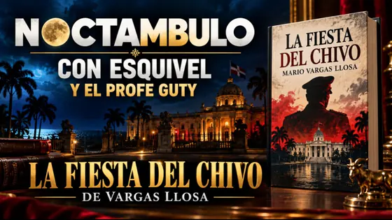 NOCTÁMBULO CON ESQUIVEL Y EL PROFE GUTY | LA FIESTA DEL CHIVO, DE MARIO VARGAS LLOSA