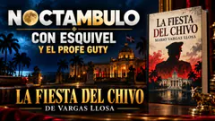 NOCTÁMBULO CON ESQUIVEL Y EL PROFE GUTY | LA FIESTA DEL CHIVO, DE MARIO VARGAS LLOSA