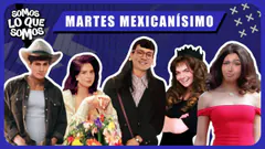 MARTES MEXICANÍSIMO - SOMOS LO QUE SOMOS