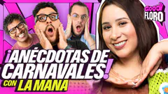 ANÉCDOTAS DE CARNAVALES | LA MANA EN GOOD FLORO