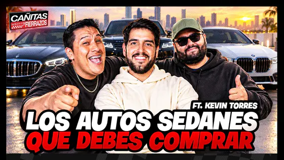 LOS AUTOS SEDANES QUE SÍ DEBES DE COMPRAR FT KEVIN TORRES | CAÑITAS Y FIERRAZOS