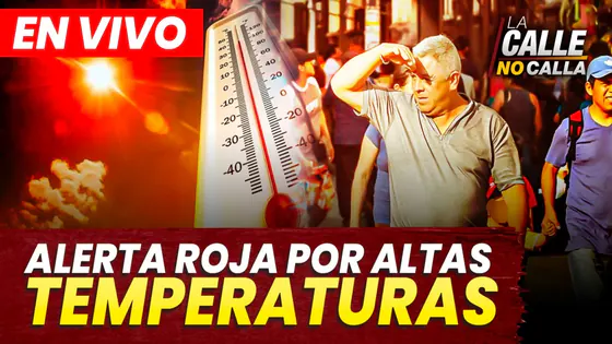 EN VIVO - SENAMHI EMITE ALERTA ROJA POR ALTAS TEMPERATURAS | LA CALLE NO CALLA - PROGRAMA COMPLETO