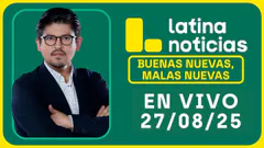 LATINA NOTICIAS: BUENAS NUEVAS, MALAS NUEVAS | MIÉRCOLES 27 DE AGOSTO DE 2025