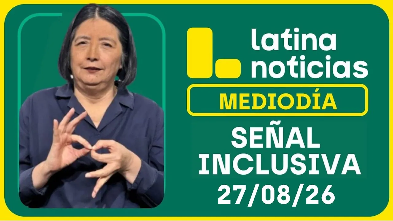 Reproducir: LATINA NOTICIAS MEDIODÍA SEÑAL INCLUSIVA - JUEVES 27 DE AGOSTO DE 2026