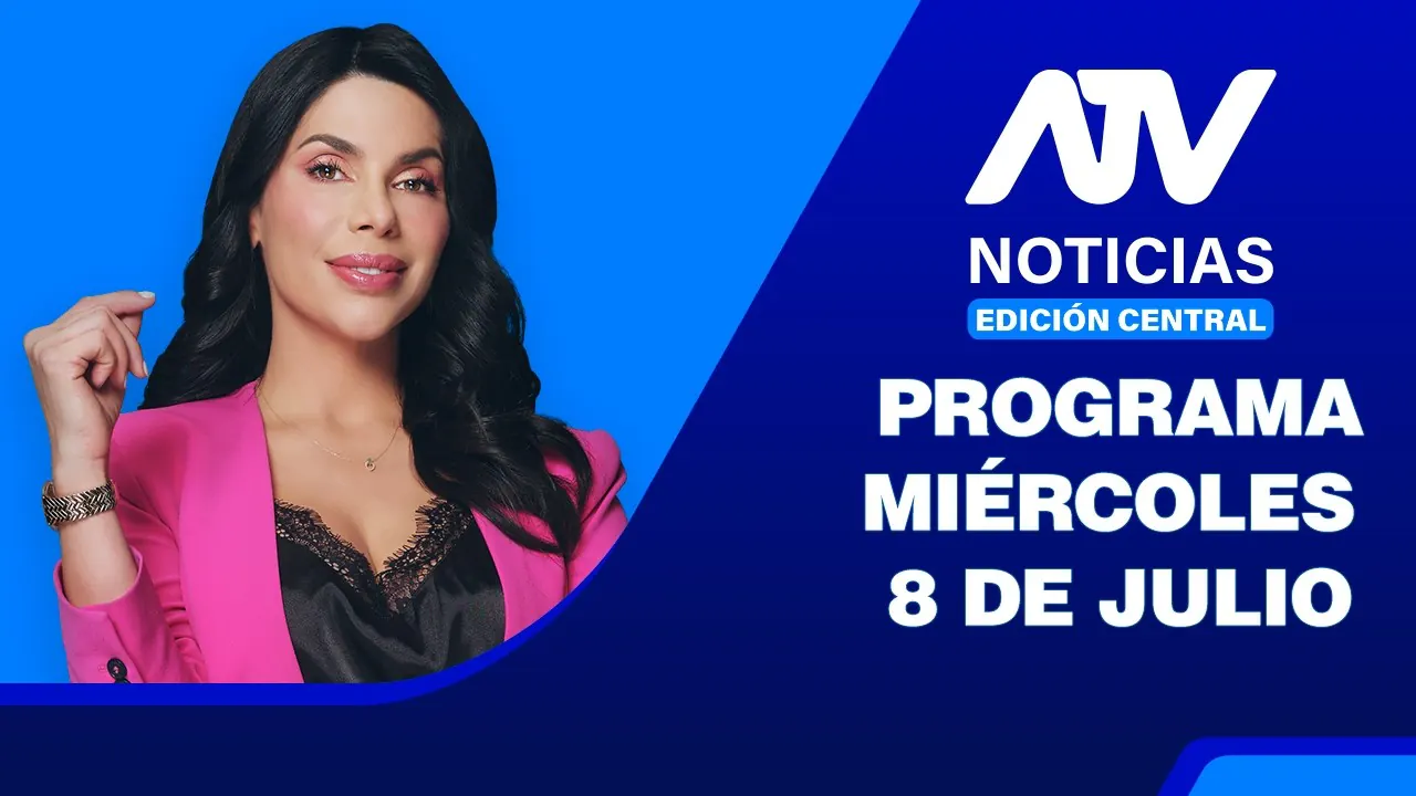 Reproducir: ATV Noticias Edición Central 💻 EN VIVO 📲 - 8 de Julio del 2026