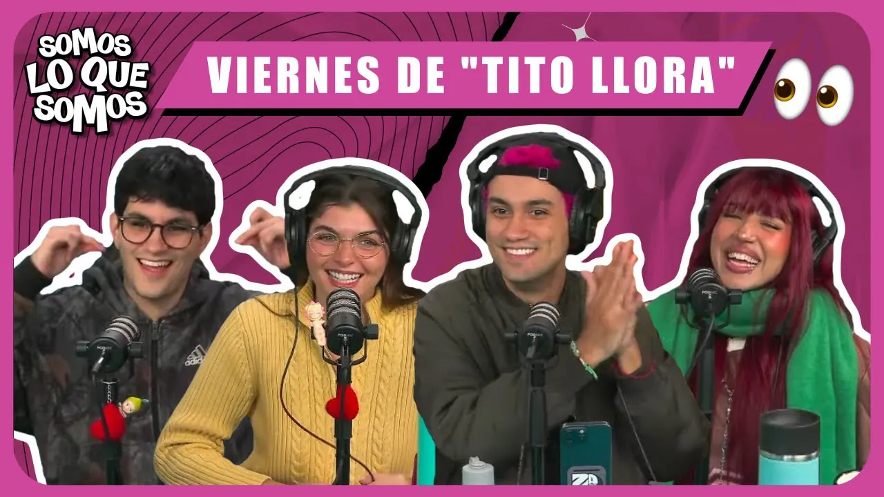 Reproducir: VIERNES DE "TITO LLORA" - SOMOS LO QUE SOMOS