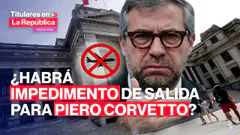 PODER JUDICIAL evalúa impedimento de salida del país contra PIERO CORVETTO #TLR