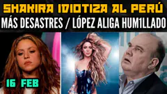 PERÚ DISTRAÍDO CON SHAKIRA / DESASTRES CONTINÚAN Y DINA NO ESTÁ/ PORKY LLORA /HABLA COLCHADO- 16 FEB