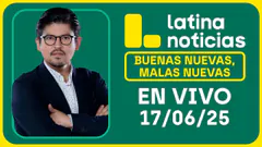 LATINA NOTICIAS: BUENAS NUEVAS, MALAS NUEVAS | MARTES 17 DE JUNIO DE 2025