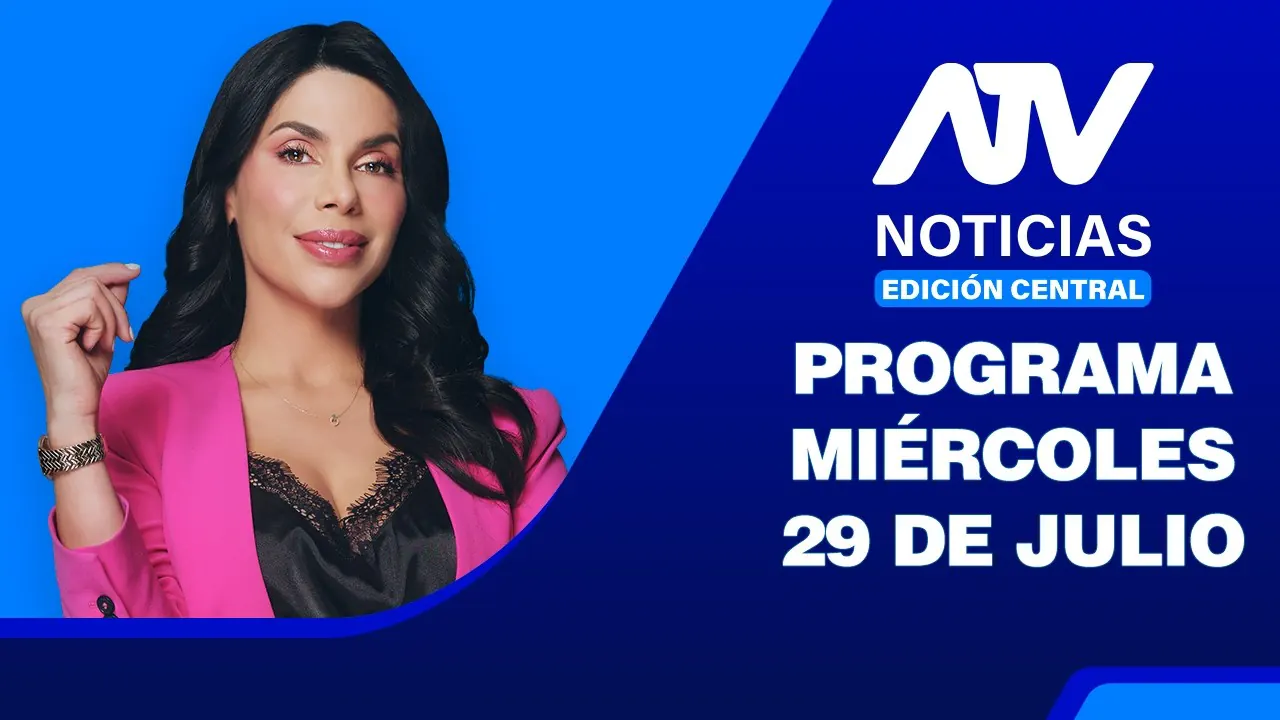 Reproducir: ATV Noticias Edición Central 💻 EN VIVO 📲 - 29 de Julio del 2026