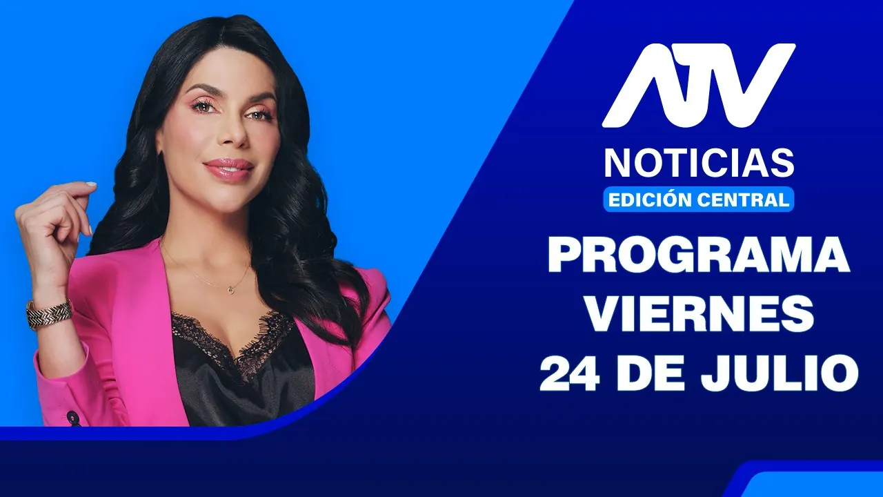 Reproducir: ATV Noticias E. Central | 24 DE JULIO DEL 2026 - 🔴EN VIVO