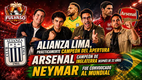 FULVASO - ALIANZA LIMA A UN PASO DE SER CAMPEÓN, ARSENAL GANÓ LA PREMIER Y NEYMAR VA AL MUNDIAL