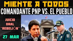 JUICIO ORAL: CASO REBELIÓN CONTRA PEDRO CASTILLO / PNP RAÚL ALFARO MIENTE Y SE DELATA - 27 MAR