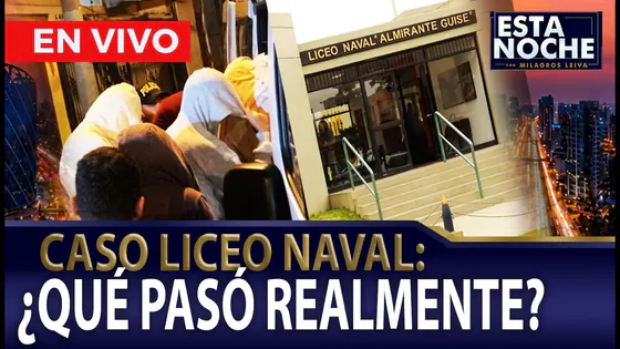 EN VIVO - CASO LICEO NAVAL: ¿QUÉ PASÓ REALMENTE? | "ESTA NOCHE" CON MILAGROS LEIVA