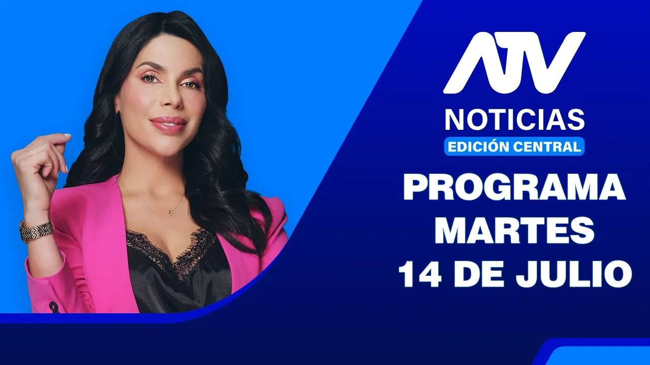 Reproducir: ATV Noticias Edición Central 💻 EN VIVO 📲 - 14 de Julio del 2026