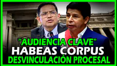 PEDRO CASTILLO! AUDIENCIA DE HABEAS CORPUS POR EL MOTIVO DE LA DESVINCULACIÓN PROCESAL EN EL JUICIO