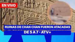 De 5 a 7 | RUINAS DE CHAN CHAN FUERON ATACADAS CON DIBUJOS OBSCENOS ATV+