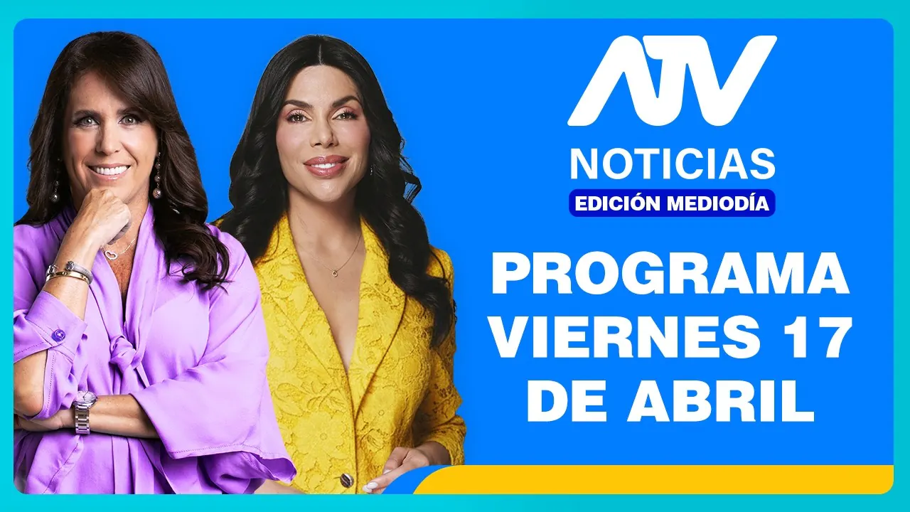 Reproducir: ATV Noticias Edición Mediodía 💻 EN VIVO 📲 - 17 de ABRIL de 2026