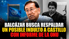 #EnVivo Balcázar busca respaldar un posible indulto a Pedro Castillo con informe de grupo de la ONU