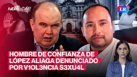 MANO DERECHA DE LÓPEZ ALIAGA INVOLUCRADO EN GRAVE DENUNCIA POR VIOLENCIA SEXUAL | FUERTE Y CLARO